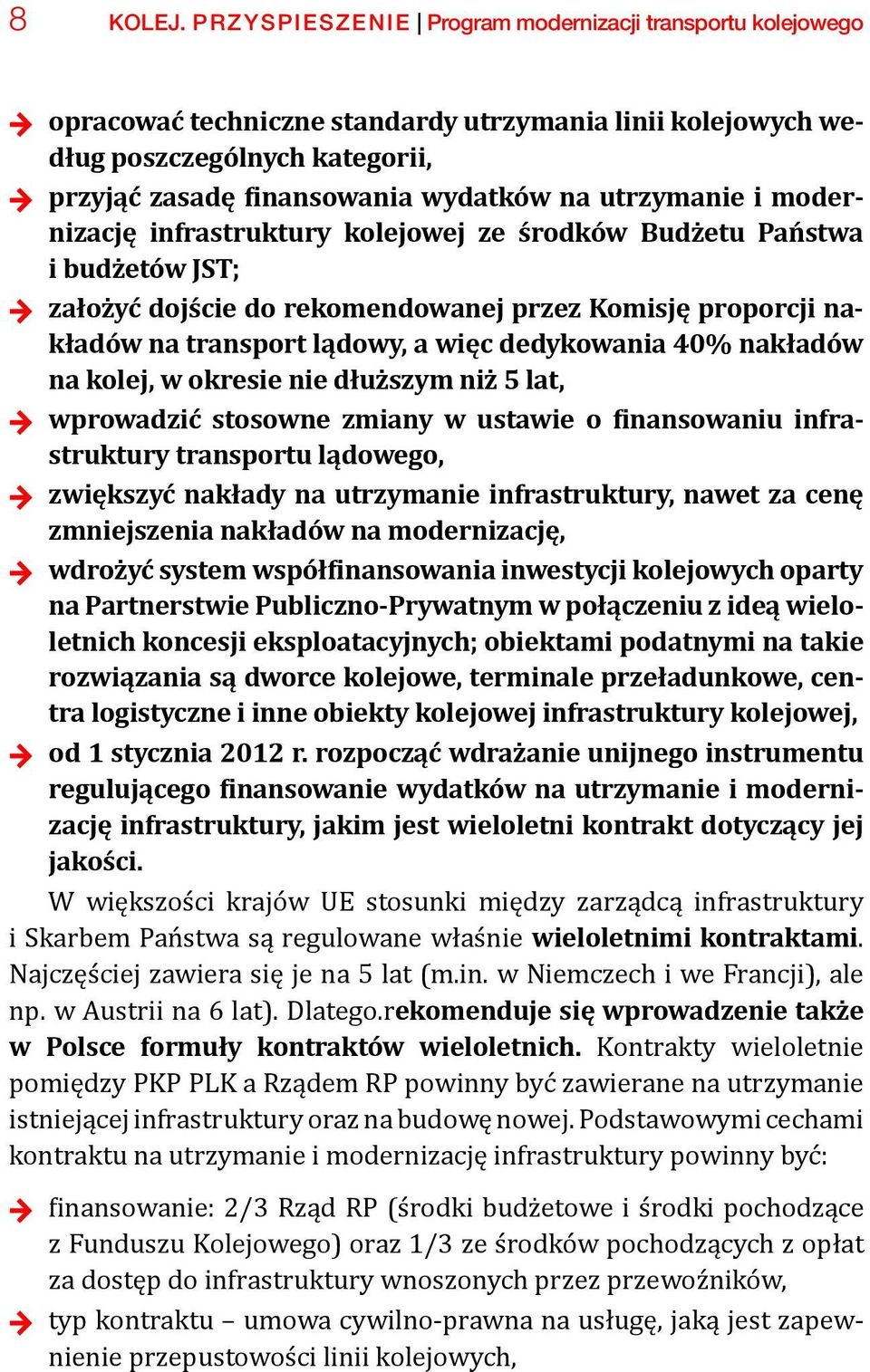 utrzymanie i modernizację infrastruktury kolejowej ze środków Budżetu Państwa i budżetów JST; + + założyć dojście do rekomendowanej przez Komisję proporcji nakładów na transport lądowy, a więc