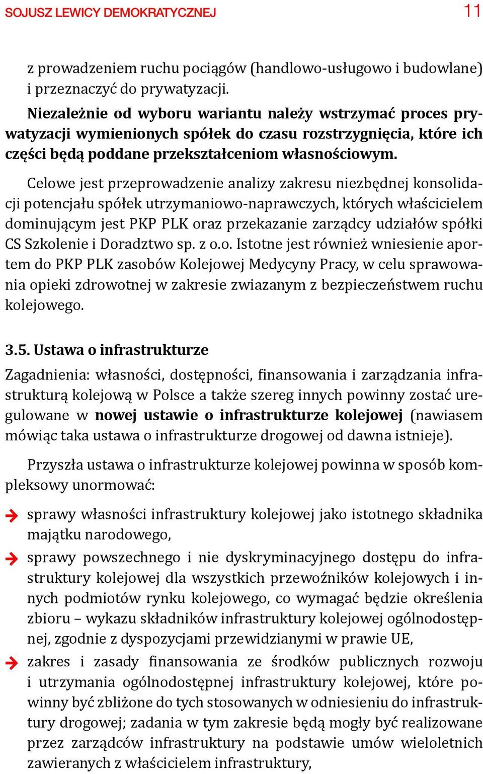 Celowe jest przeprowadzenie analizy zakresu niezbędnej konsolidacji potencjału spółek utrzymaniowo-naprawczych, których właścicielem dominującym jest PKP PLK oraz przekazanie zarządcy udziałów spółki