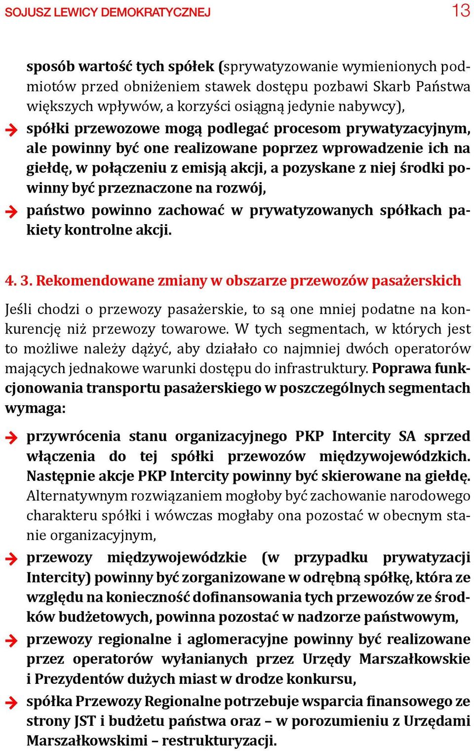 powinny być przeznaczone na rozwój, + + państwo powinno zachować w prywatyzowanych spółkach pakiety kontrolne akcji. 4. 3.