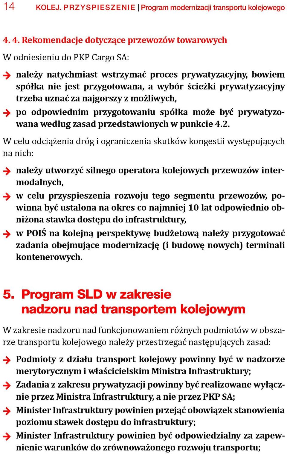 prywatyzacyjny trzeba uznać za najgorszy z możliwych, + + po odpowiednim przygotowaniu spółka może być prywatyzowana według zasad przedstawionych w punkcie 4.2.