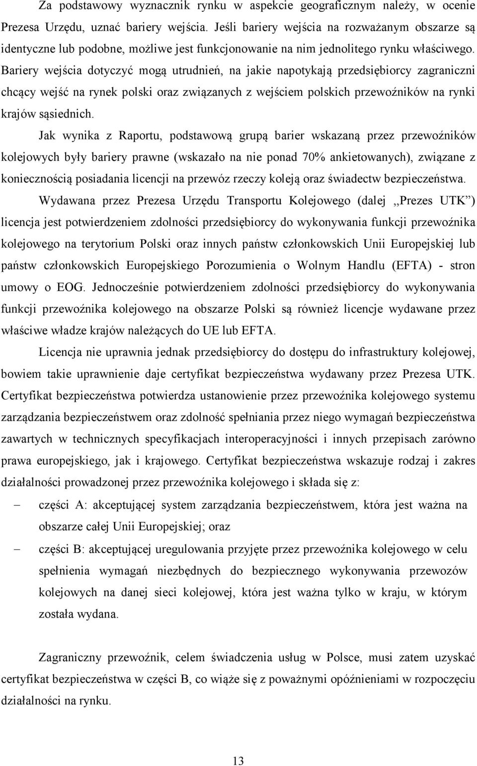 Bariery wejścia dotyczyć mogą utrudnień, na jakie napotykają przedsiębiorcy zagraniczni chcący wejść na rynek polski oraz związanych z wejściem polskich przewoźników na rynki krajów sąsiednich.