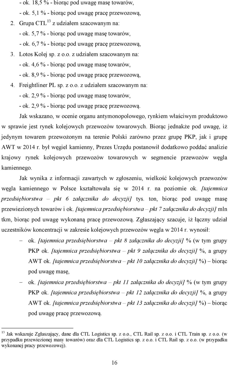 Freightliner PL sp. z o.o. z udziałem szacowanym na: - ok. 2,9 % - biorąc pod uwagę masę towarów, - ok. 2,9 % - biorąc pod uwagę pracę przewozową.