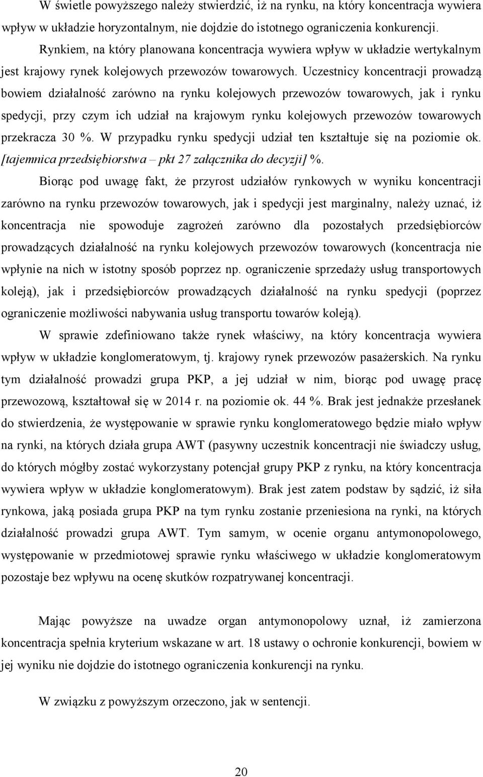 Uczestnicy koncentracji prowadzą bowiem działalność zarówno na rynku kolejowych przewozów towarowych, jak i rynku spedycji, przy czym ich udział na krajowym rynku kolejowych przewozów towarowych