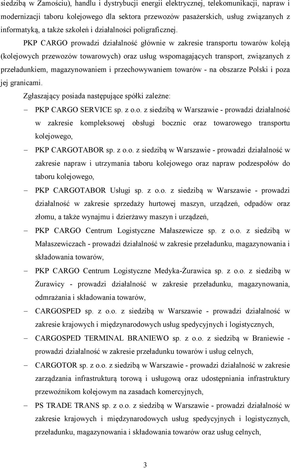 PKP CARGO prowadzi działalność głównie w zakresie transportu towarów koleją (kolejowych przewozów towarowych) oraz usług wspomagających transport, związanych z przeładunkiem, magazynowaniem i