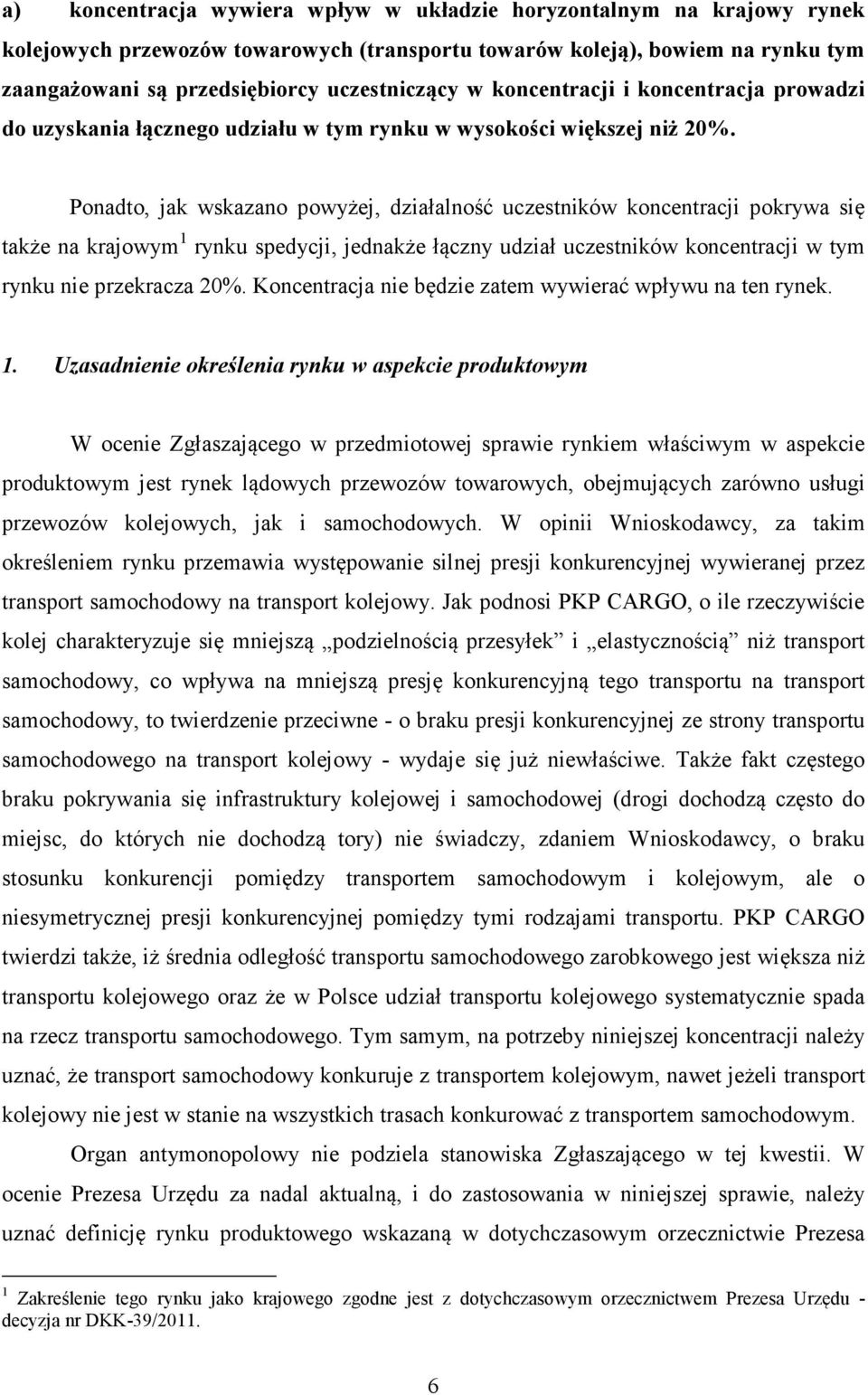 Ponadto, jak wskazano powyżej, działalność uczestników koncentracji pokrywa się także na krajowym 1 rynku spedycji, jednakże łączny udział uczestników koncentracji w tym rynku nie przekracza 20%.