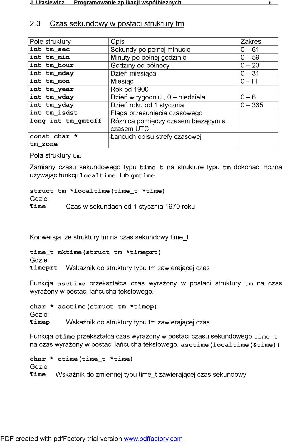 Dzień miesiąca 0 31 int tm_mon Miesiąc 0-11 int tm_year Rok od 1900 int tm_wday Dzień w tygodniu, 0 niedziela 0 6 int tm_yday Dzień roku od 1 stycznia 0 365 int tm_isdst Flaga przesunięcia czasowego