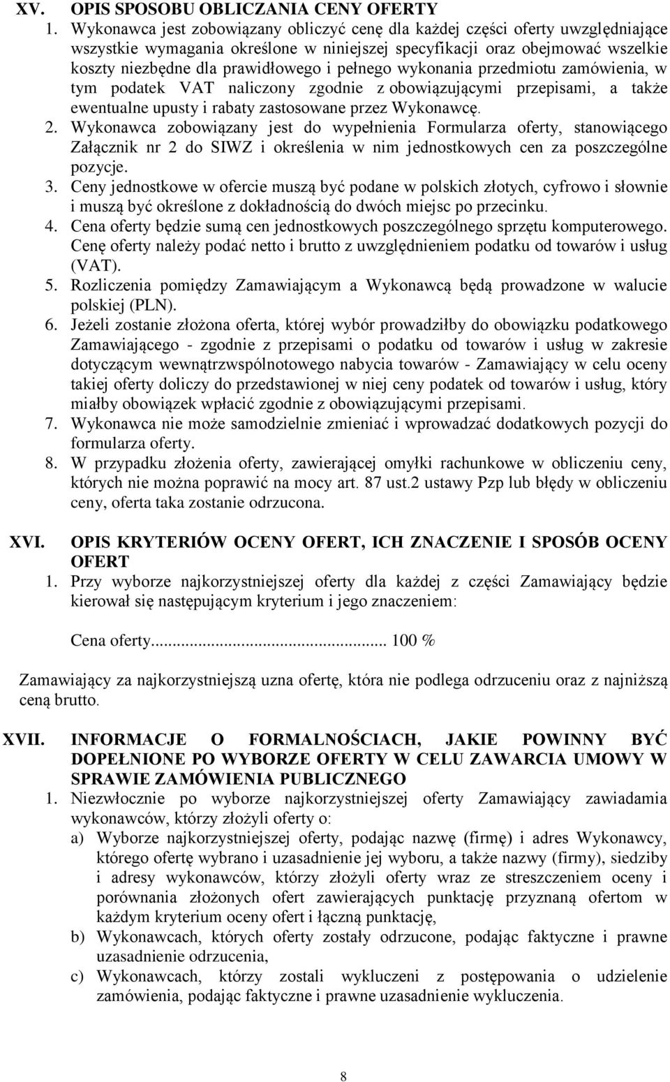 pełnego wykonania przedmiotu zamówienia, w tym podatek VAT naliczony zgodnie z obowiązującymi przepisami, a także ewentualne upusty i rabaty zastosowane przez Wykonawcę. 2.