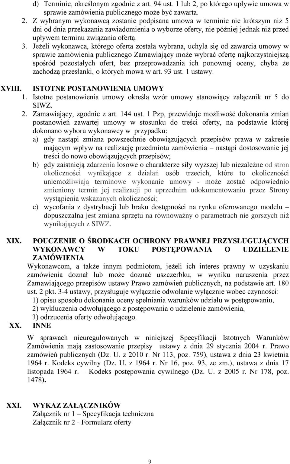 Z wybranym wykonawcą zostanie podpisana umowa w terminie nie krótszym niż 5 dni od dnia przekazania zawiadomienia o wyborze oferty, nie później jednak niż przed upływem terminu związania ofertą. 3.