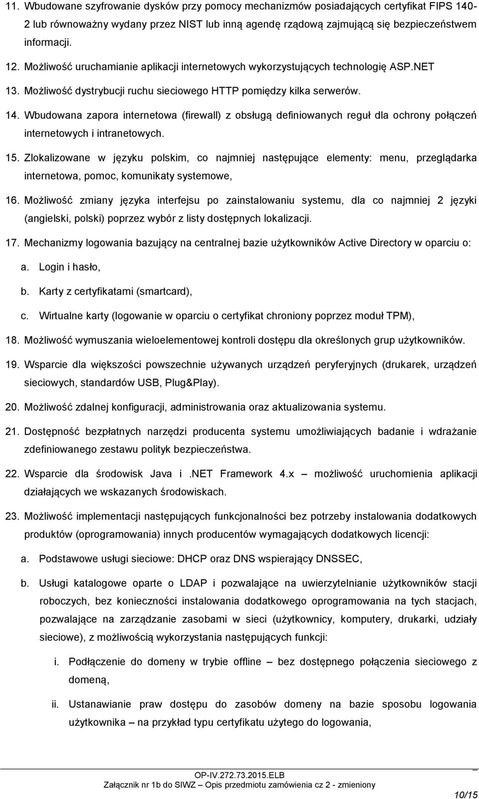 Wbudowana zapora internetowa (firewall) z obsługą definiowanych reguł dla ochrony połączeń internetowych i intranetowych. 15.