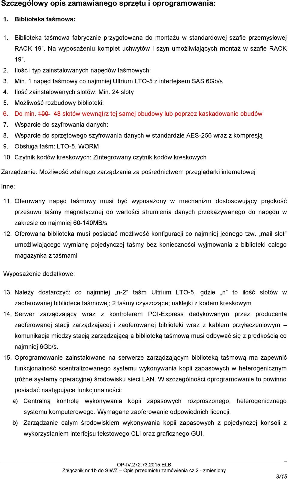 1 napęd taśmowy co najmniej Ultrium LTO-5 z interfejsem SAS 6Gb/s 4. Ilość zainstalowanych slotów: Min. 24 sloty 5. Możliwość rozbudowy biblioteki: 6. Do min.