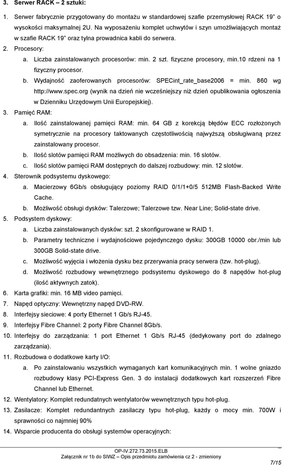 fizyczne procesory, min.10 rdzeni na 1 fizyczny procesor. b. Wydajność zaoferowanych procesorów: SPECint_rate_base2006 = min. 860 wg http://www.spec.