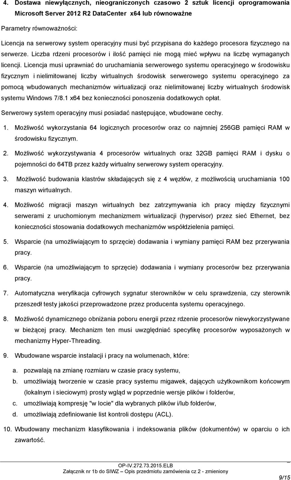 Licencja musi uprawniać do uruchamiania serwerowego systemu operacyjnego w środowisku fizycznym i nielimitowanej liczby wirtualnych środowisk serwerowego systemu operacyjnego za pomocą wbudowanych