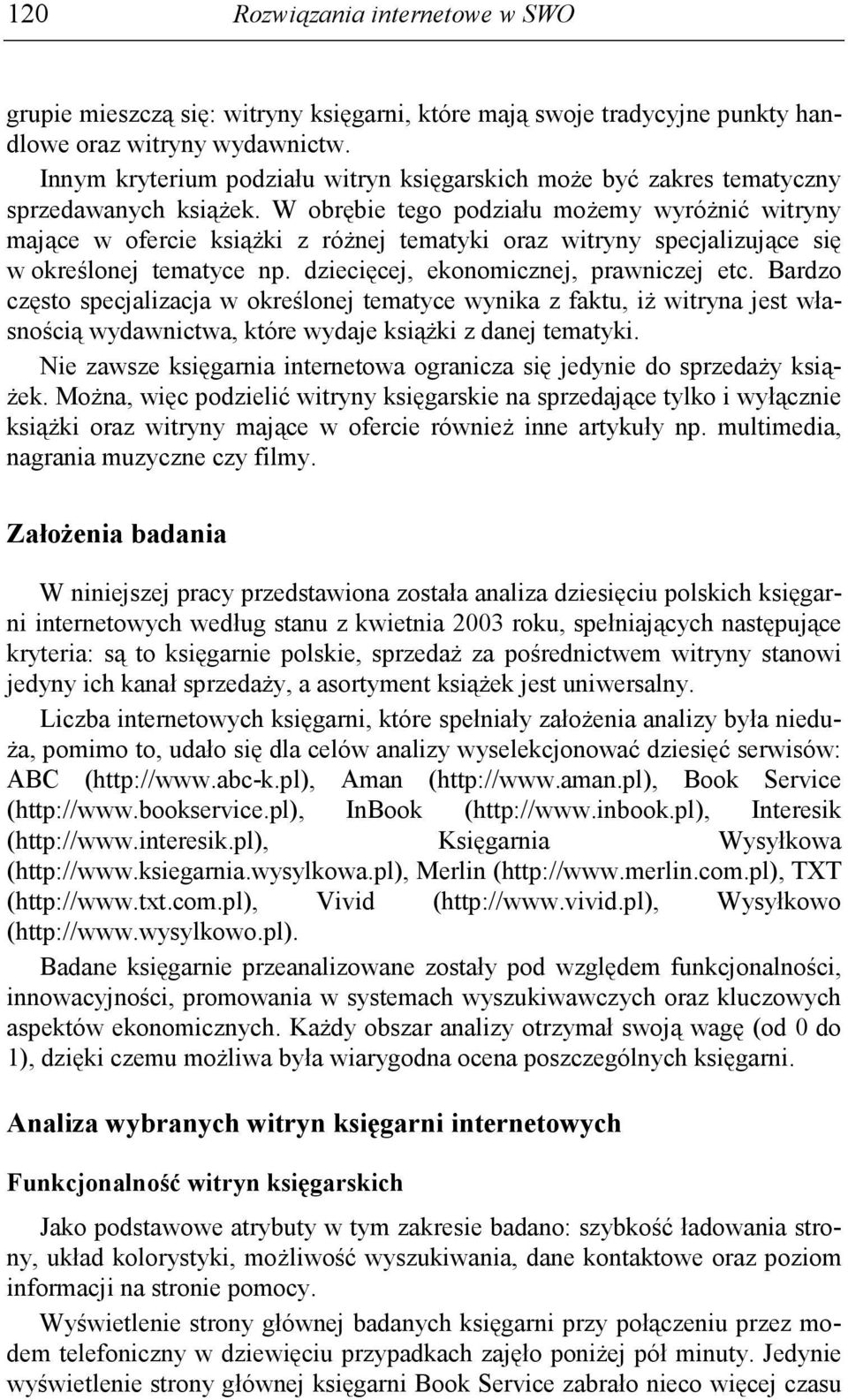 W obrębie tego podziału moŝemy wyróŝnić witryny mające w ofercie ksiąŝki z róŝnej tematyki oraz witryny specjalizujące się w określonej tematyce np. dziecięcej, ekonomicznej, prawniczej etc.