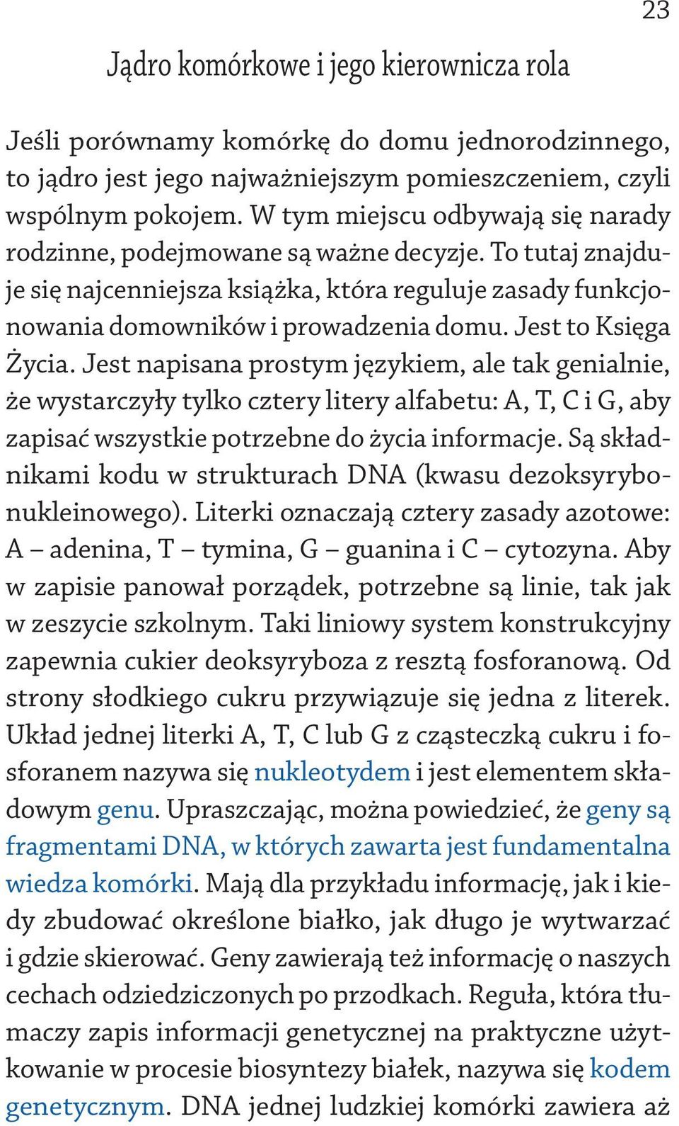 Jest to Księga Życia. Jest napisana prostym językiem, ale tak genialnie, że wystarczyły tylko cztery litery alfabetu: A, T, C i G, aby zapisać wszystkie potrzebne do życia informacje.