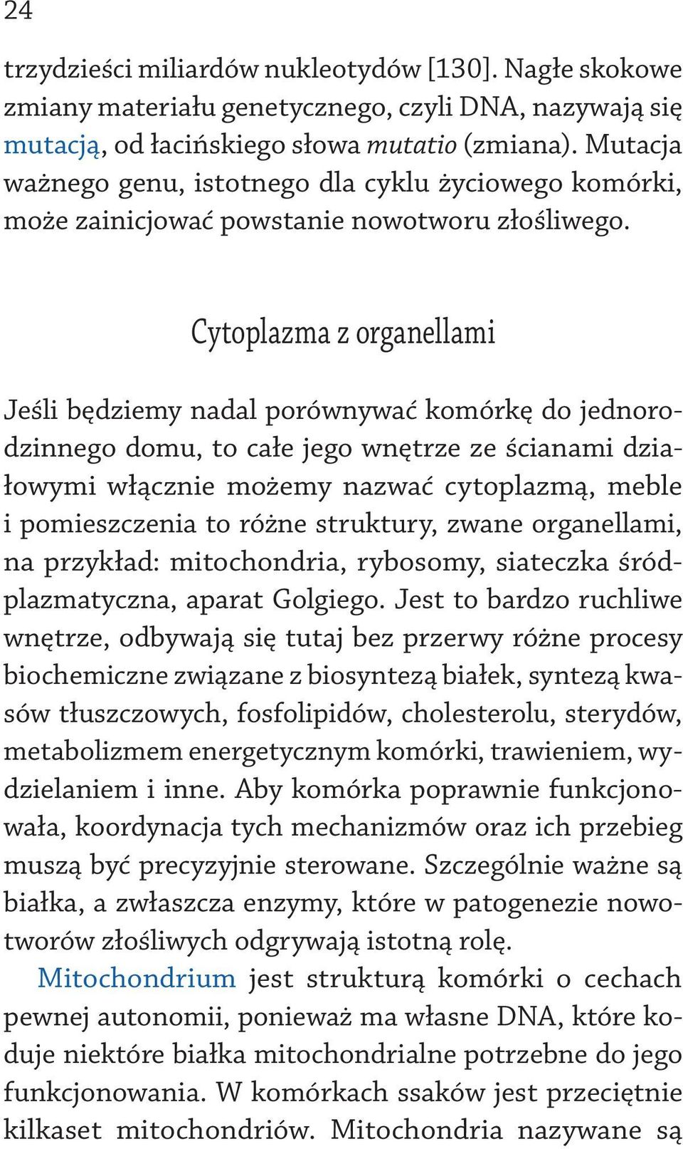 Cytoplazma z organellami Jeśli będziemy nadal porównywać komórkę do jednorodzinnego domu, to całe jego wnętrze ze ścianami działowymi włącznie możemy nazwać cytoplazmą, meble i pomieszczenia to różne