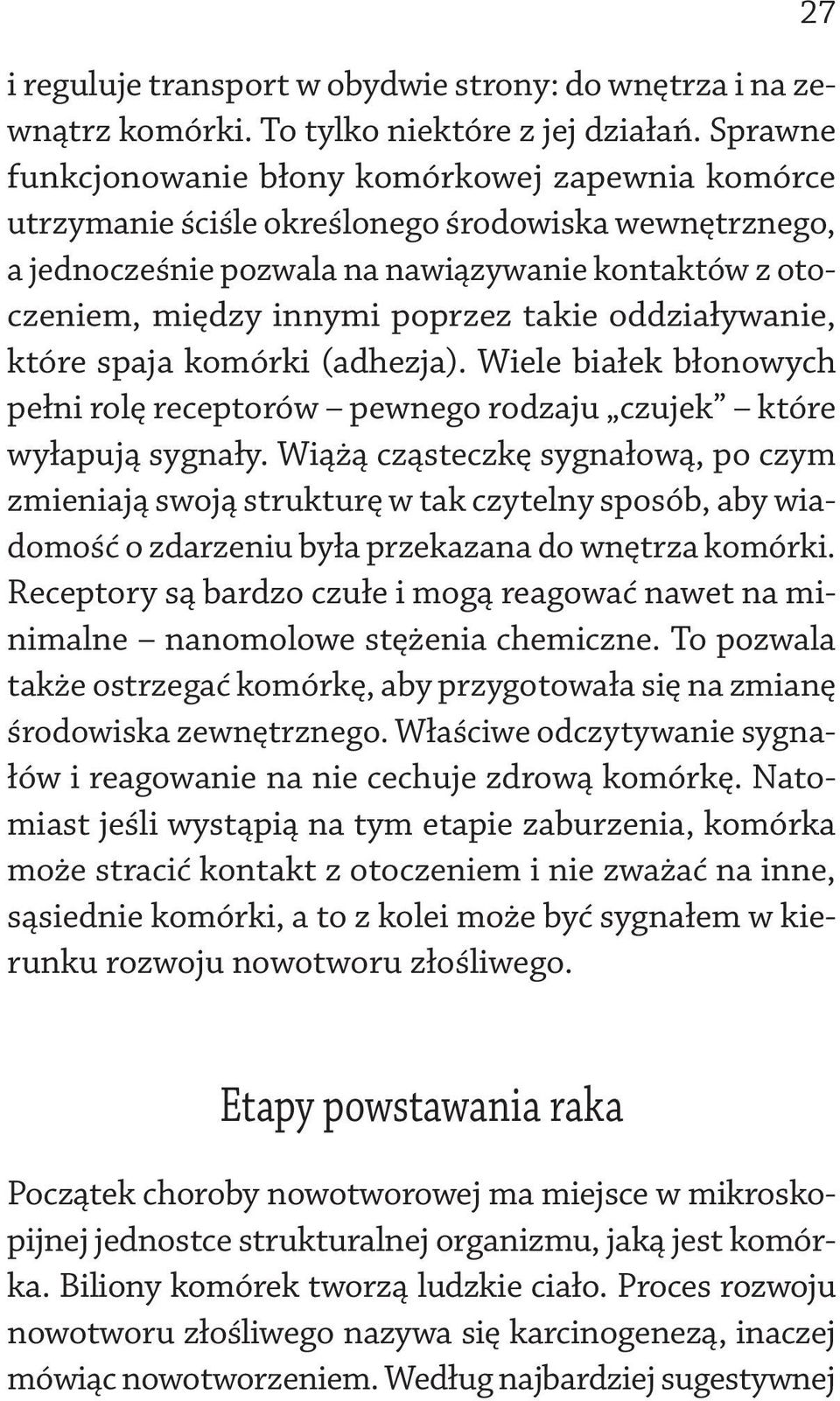 takie oddziaływanie, które spaja komórki (adhezja). Wiele białek błonowych pełni rolę receptorów pewnego rodzaju czujek które wyłapują sygnały.