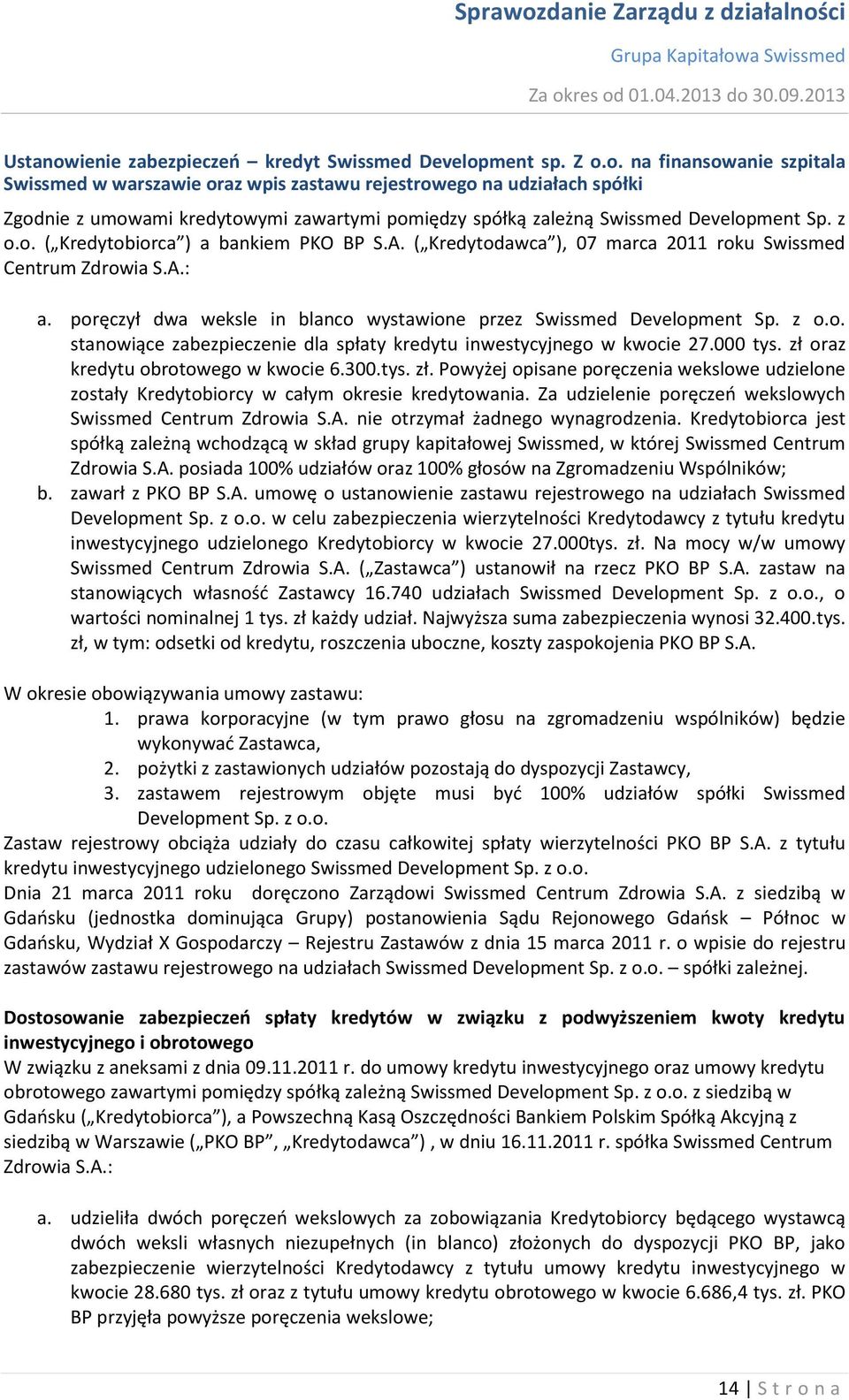 000 tys. zł oraz kredytu obrotowego w kwocie 6.300.tys. zł. Powyżej opisane poręczenia wekslowe udzielone zostały Kredytobiorcy w całym okresie kredytowania.