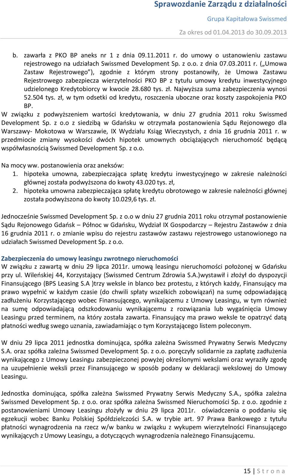 ( Umowa Zastaw Rejestrowego ), zgodnie z którym strony postanowiły, że Umowa Zastawu Rejestrowego zabezpiecza wierzytelności PKO BP z tytułu umowy kredytu inwestycyjnego udzielonego Kredytobiorcy w