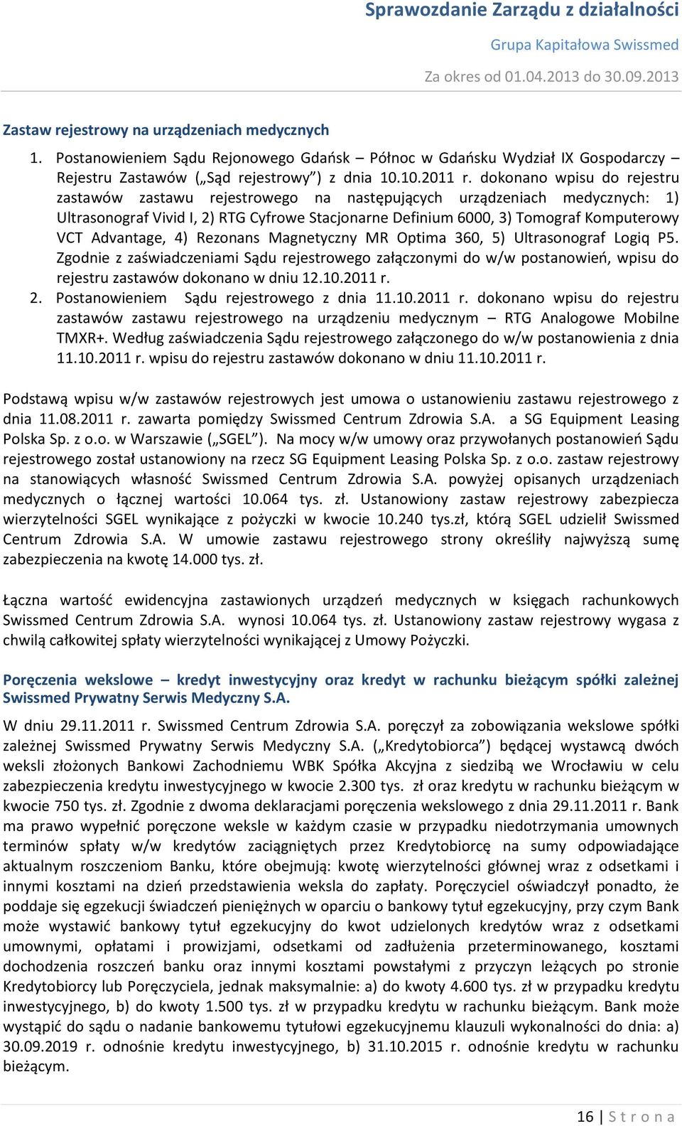 Advantage, 4) Rezonans Magnetyczny MR Optima 360, 5) Ultrasonograf Logiq P5. Zgodnie z zaświadczeniami Sądu rejestrowego załączonymi do w/w postanowień, wpisu do rejestru zastawów dokonano w dniu 12.