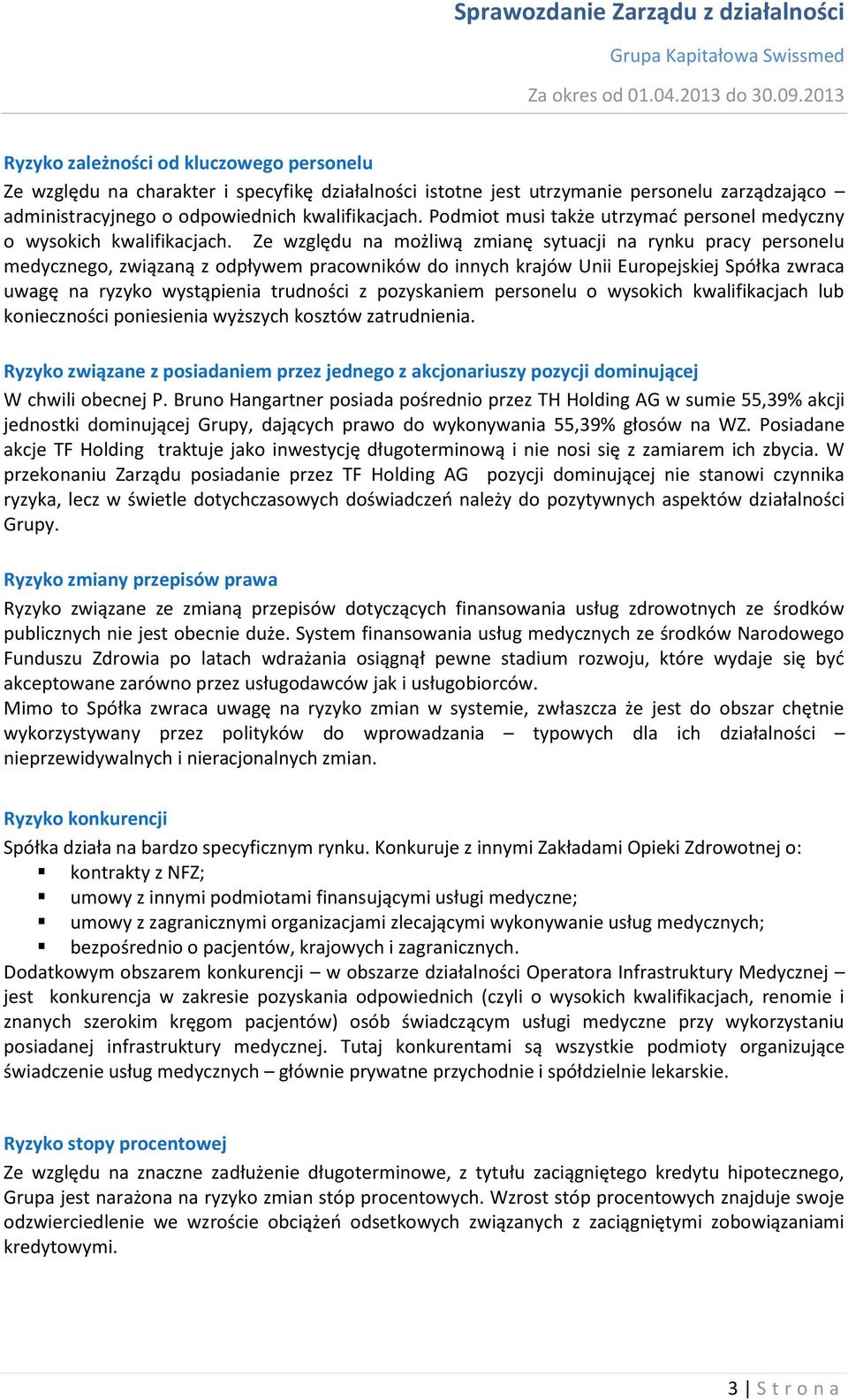 Ze względu na możliwą zmianę sytuacji na rynku pracy personelu medycznego, związaną z odpływem pracowników do innych krajów Unii Europejskiej Spółka zwraca uwagę na ryzyko wystąpienia trudności z