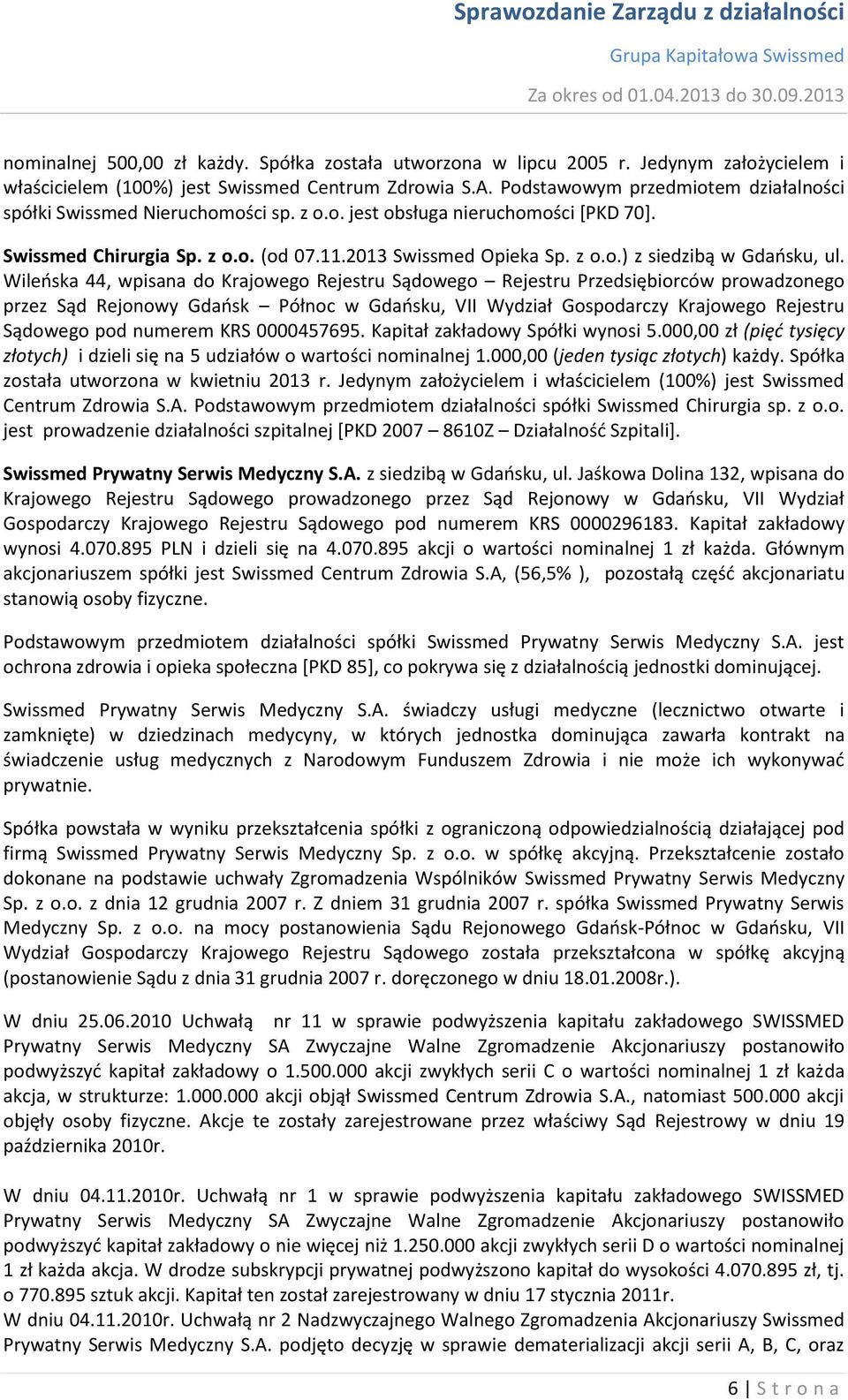 Wileńska 44, wpisana do Krajowego Rejestru Sądowego Rejestru Przedsiębiorców prowadzonego przez Sąd Rejonowy Gdańsk Północ w Gdańsku, VII Wydział Gospodarczy Krajowego Rejestru Sądowego pod numerem