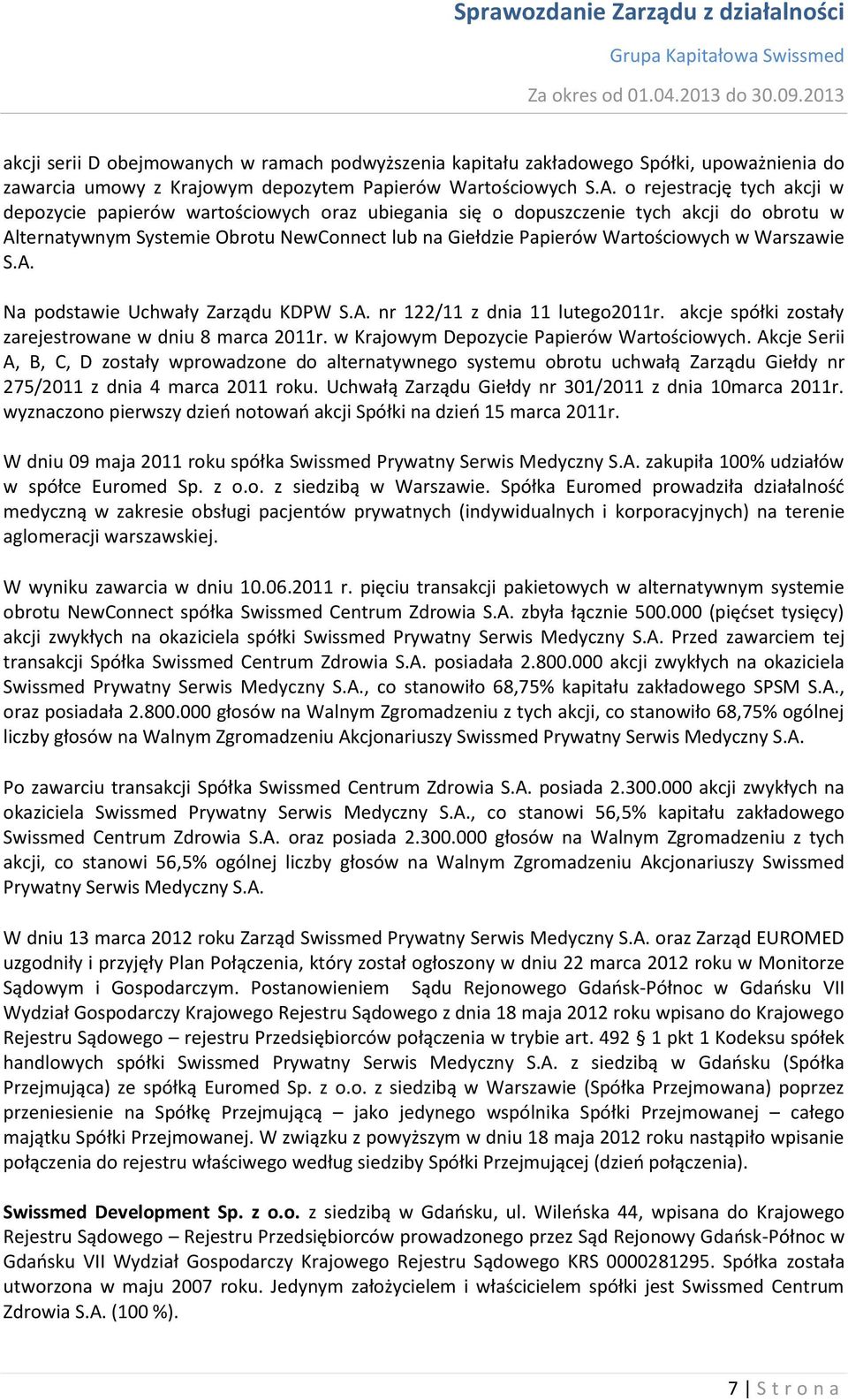 Warszawie S.A. Na podstawie Uchwały Zarządu KDPW S.A. nr 122/11 z dnia 11 lutego2011r. akcje spółki zostały zarejestrowane w dniu 8 marca 2011r. w Krajowym Depozycie Papierów Wartościowych.