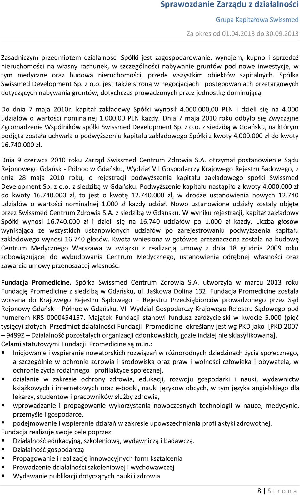 Do dnia 7 maja 2010r. kapitał zakładowy Spółki wynosił 4.000.000,00 PLN i dzieli się na 4.000 udziałów o wartości nominalnej 1.000,00 PLN każdy.