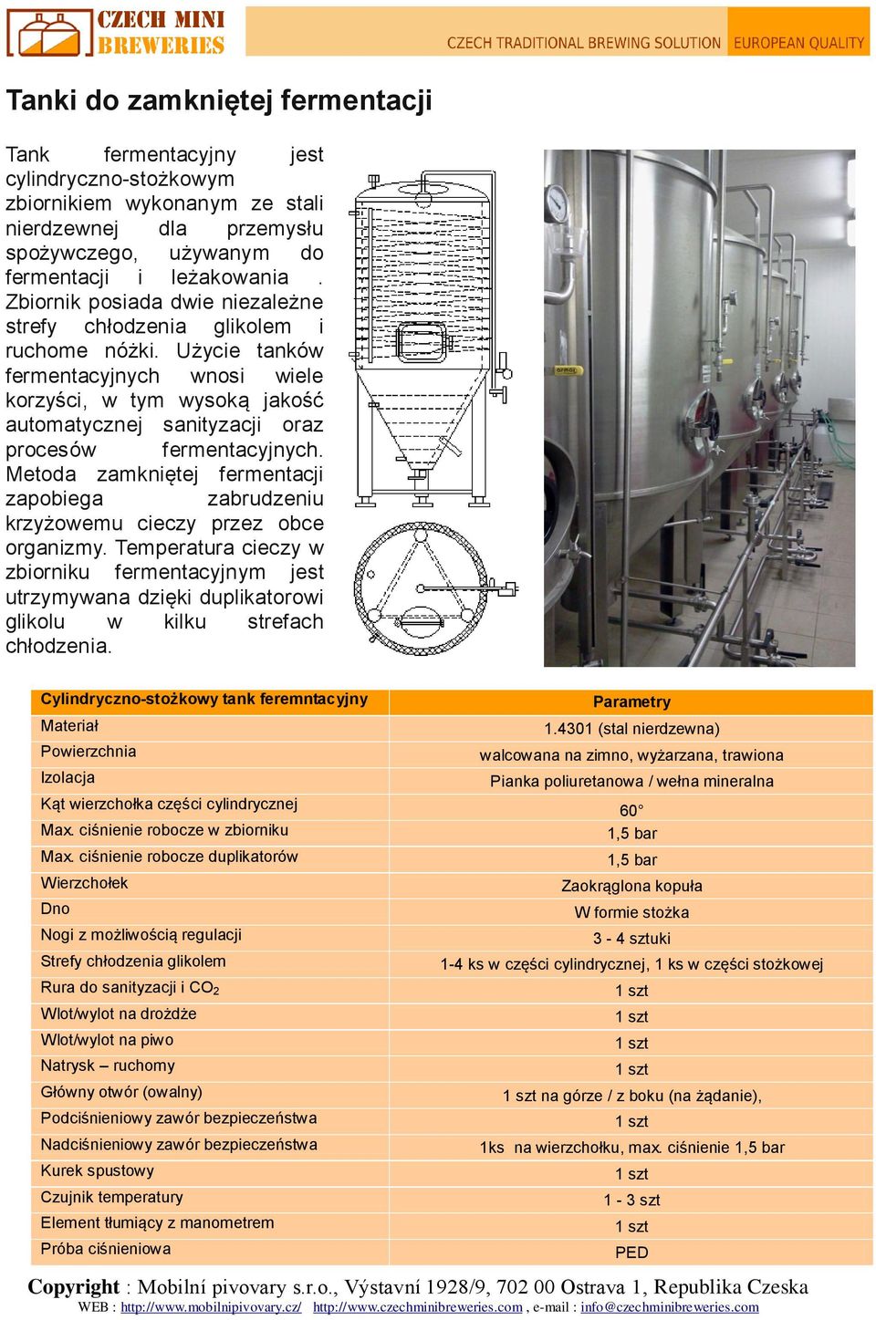 Użycie tanków fermentacyjnych wnosi wiele korzyści, w tym wysoką jakość automatycznej sanityzacji oraz procesów fermentacyjnych.