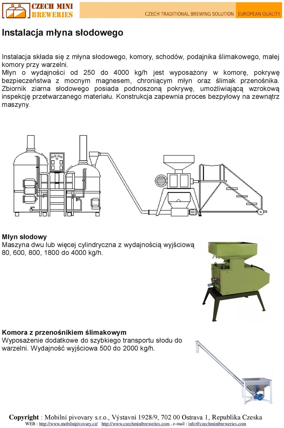 Zbiornik ziarna słodowego posiada podnoszoną pokrywę, umożliwiającą wzrokową inspekcję przetwarzanego materiału. Konstrukcja zapewnia proces bezpyłowy na zewnątrz maszyny.