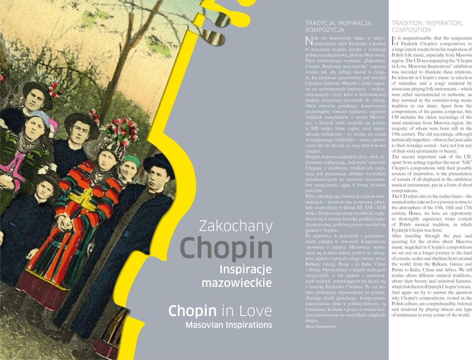 Jej motywem przewodnim jest muzyka Chopina (wybrane Mazurki i pieśń) zagrana na instrumentach ludowych zrekonstruowanych i tych, które w wielowiekowej tradycji muzycznej przetrwały do dzisiaj.