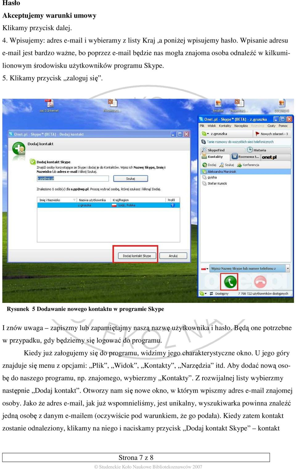 Rysunek 5 Dodawanie nowego kontaktu w programie Skype I znów uwaga zapiszmy lub zapamiętajmy naszą nazwę uŝytkownika i hasło. Będą one potrzebne w przypadku, gdy będziemy się logować do programu.