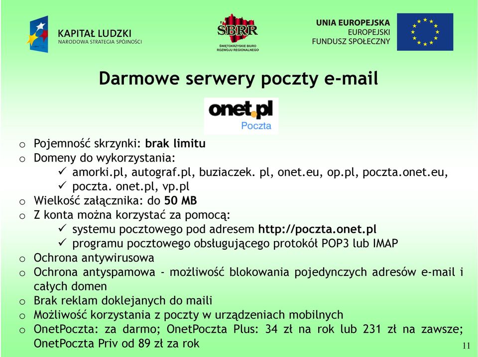 obsługującego protokół POP3 lub IMAP o Ochrona antywirusowa o Ochrona antyspamowa - możliwość blokowania pojedynczych adresów e-mail i całych domen o Brak reklam