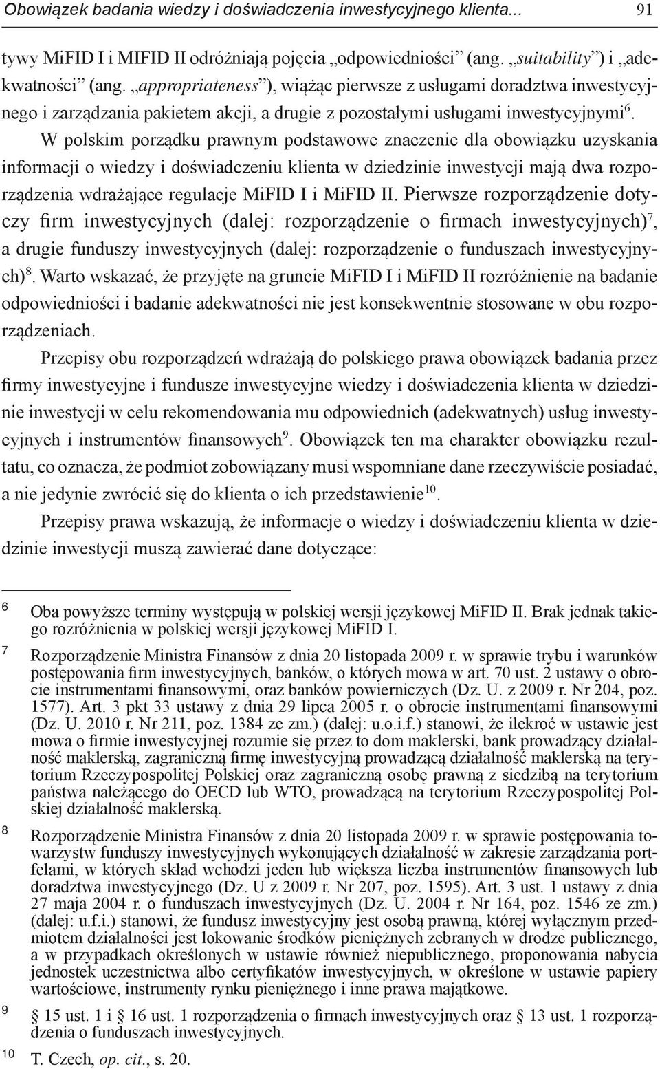 W polskim porządku prawnym podstawowe znaczenie dla obowiązku uzyskania informacji o wiedzy i doświadczeniu klienta w dziedzinie inwestycji mają dwa rozporządzenia wdrażające regulacje MiFID I i