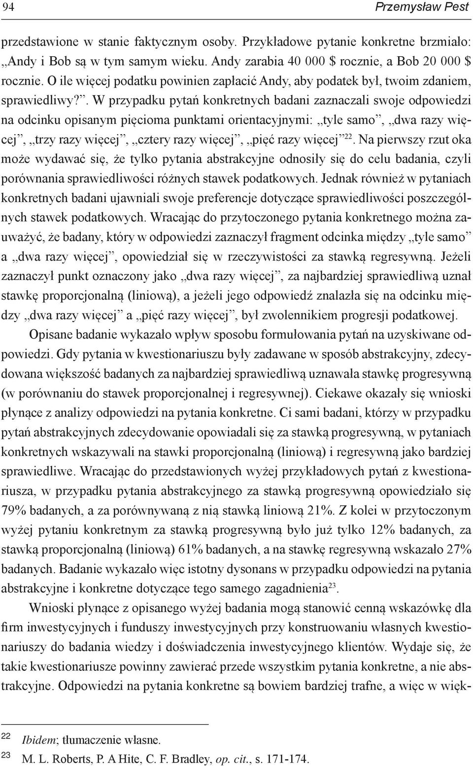 . W przypadku pytań konkretnych badani zaznaczali swoje odpowiedzi na odcinku opisanym pięcioma punktami orientacyjnymi: tyle samo, dwa razy więcej, trzy razy więcej, cztery razy więcej, pięć razy