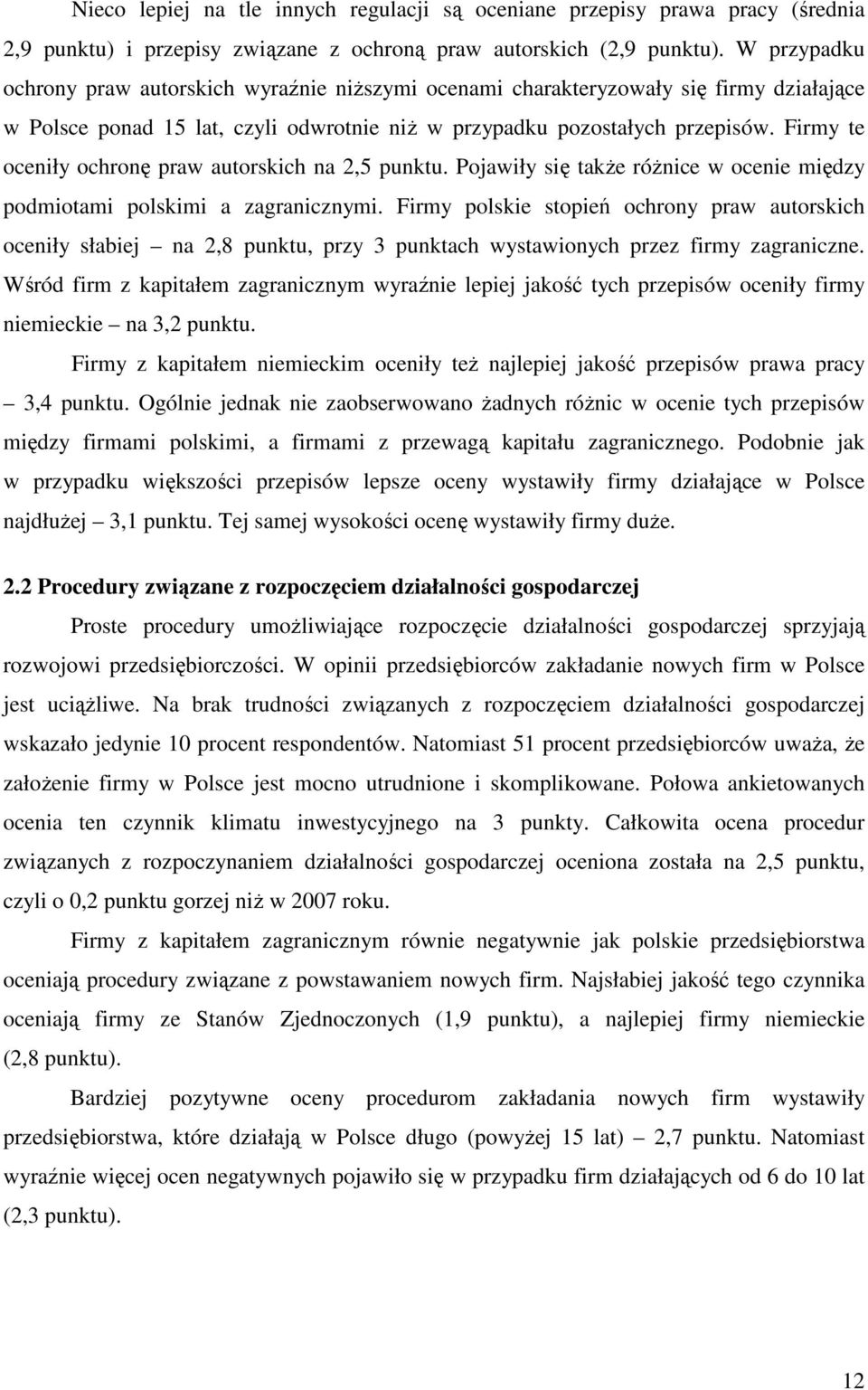 Firmy te oceniły ochronę praw autorskich na 2,5 punktu. Pojawiły się takŝe róŝnice w ocenie między podmiotami polskimi a zagranicznymi.