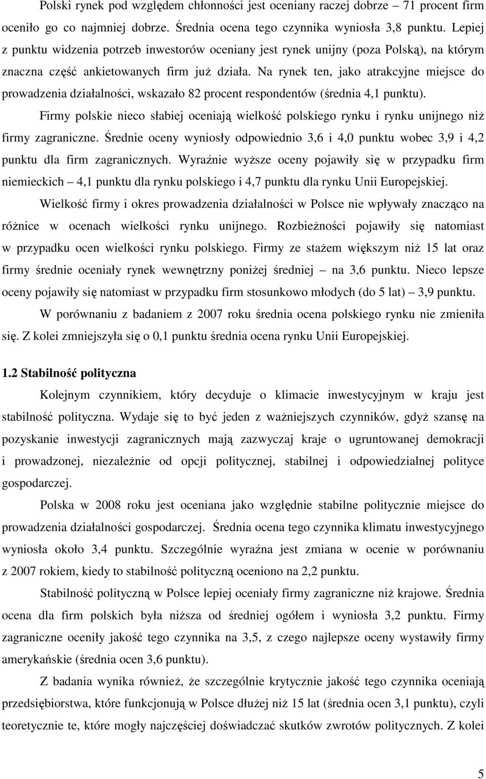 Na rynek ten, jako atrakcyjne miejsce do prowadzenia działalności, wskazało 82 procent respondentów (średnia 4,1 punktu).