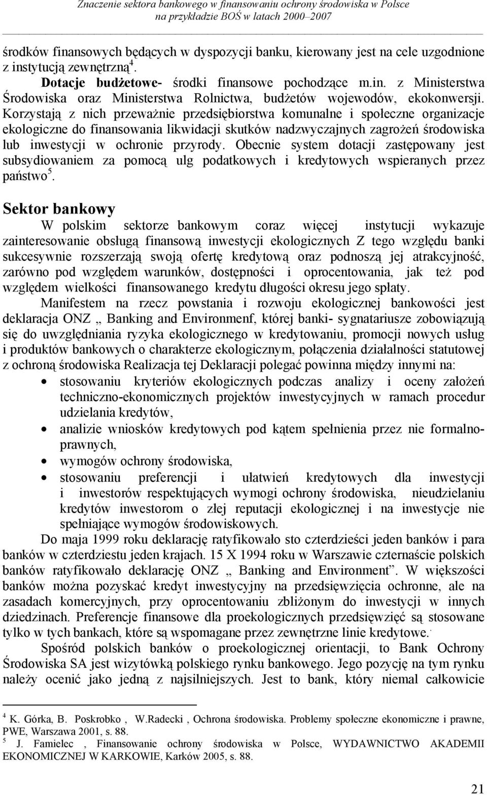 Korzystają z nich przeważnie przedsiębiorstwa komunalne i społeczne organizacje ekologiczne do finansowania likwidacji skutków nadzwyczajnych zagrożeń środowiska lub inwestycji w ochronie przyrody.