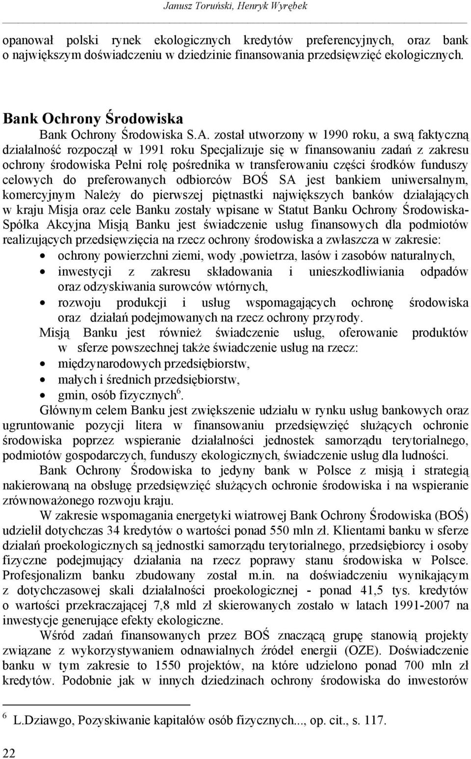 został utworzony w 1990 roku, a swą faktyczną działalność rozpoczął w 1991 roku Specjalizuje się w finansowaniu zadań z zakresu ochrony środowiska Pełni rolę pośrednika w transferowaniu części