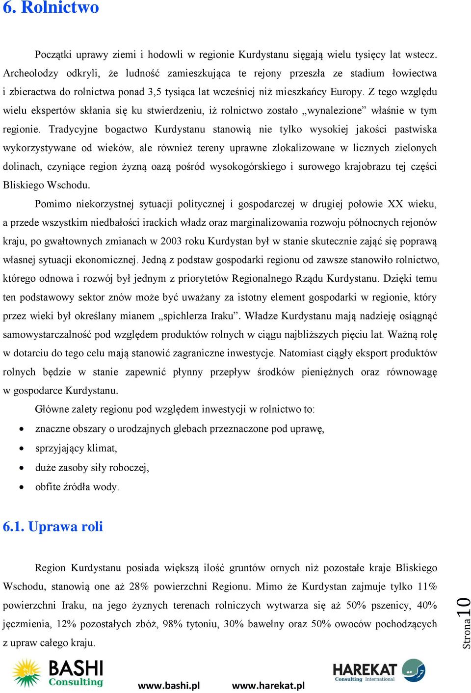 Z tego względu wielu ekspertów skłania się ku stwierdzeniu, iż rolnictwo zostało wynalezione właśnie w tym regionie.