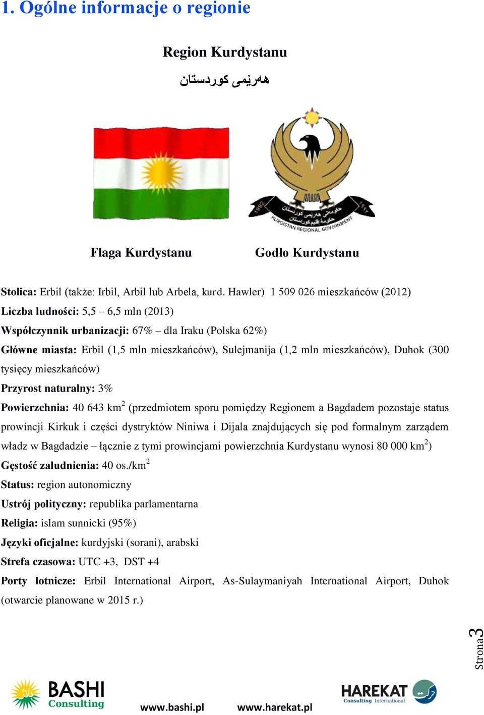 mieszkańców), Duhok (300 tysięcy mieszkańców) Przyrost naturalny: 3% Powierzchnia: 40 643 km 2 (przedmiotem sporu pomiędzy Regionem a Bagdadem pozostaje status prowincji Kirkuk i części dystryktów