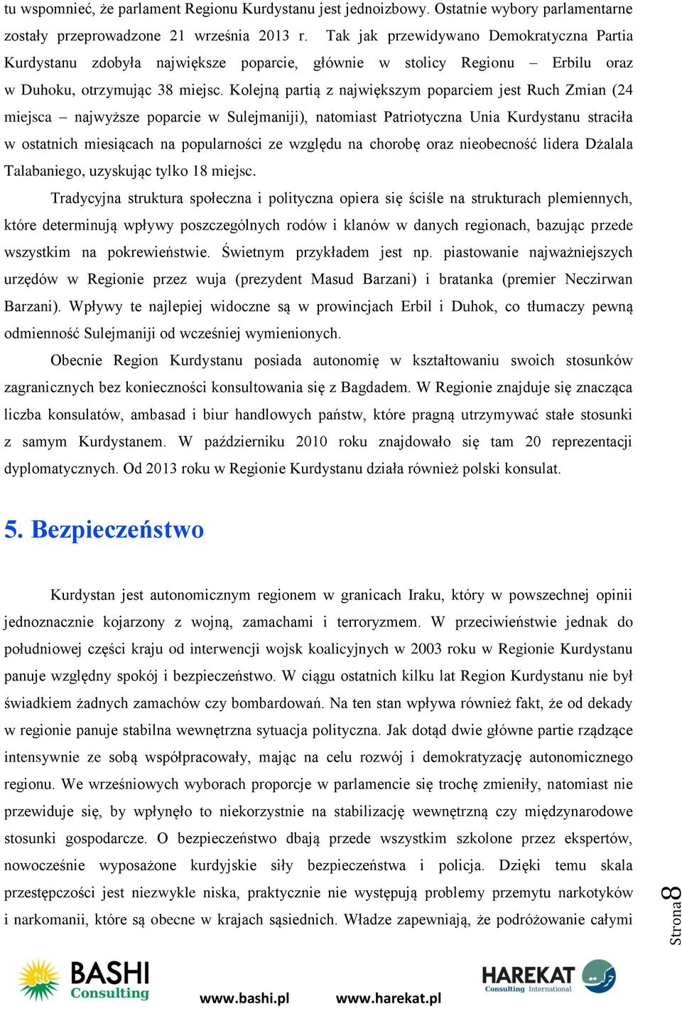 Kolejną partią z największym poparciem jest Ruch Zmian (24 miejsca najwyższe poparcie w Sulejmaniji), natomiast Patriotyczna Unia Kurdystanu straciła w ostatnich miesiącach na popularności ze względu