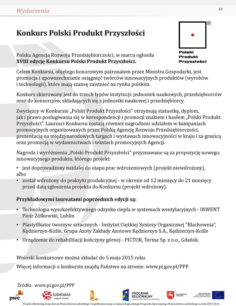 na rynku polskim. Konkurs skierowany jest do trzech typów instytucji: jednostek naukowych, przedsiębiorców oraz do konsorcjów, składających się z jednostki naukowej i przedsiębiorcy.