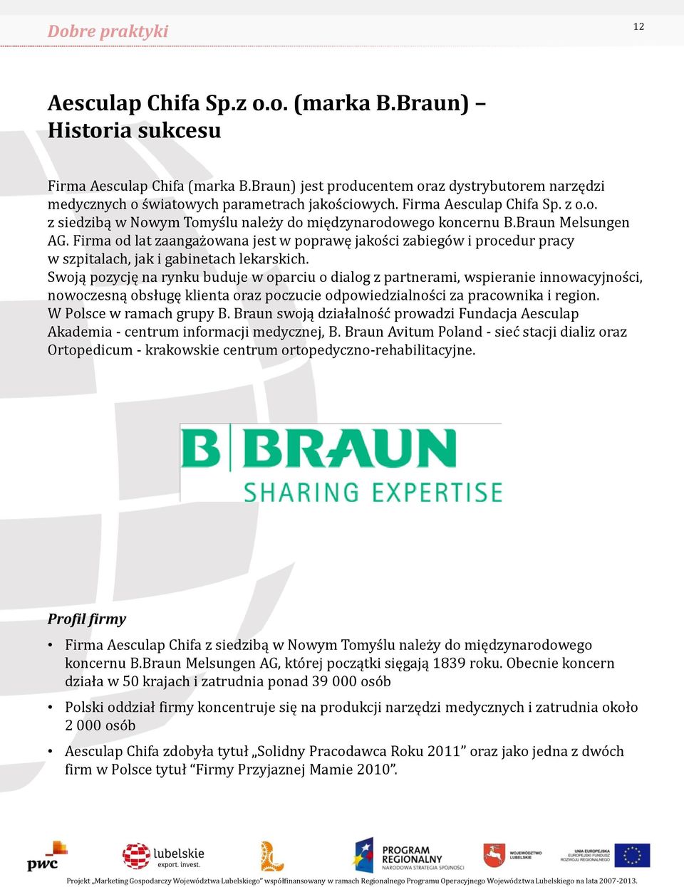 Braun Melsungen AG. Firma od lat zaangażowana jest w poprawę jakości zabiegów i procedur pracy w szpitalach, jak i gabinetach lekarskich.