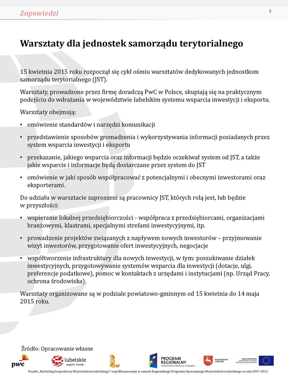 Warsztaty obejmują: omówienie standardów i narzędzi komunikacji przedstawienie sposobów gromadzenia i wykorzystywania informacji posiadanych przez system wsparcia inwestycji i eksportu przekazanie,