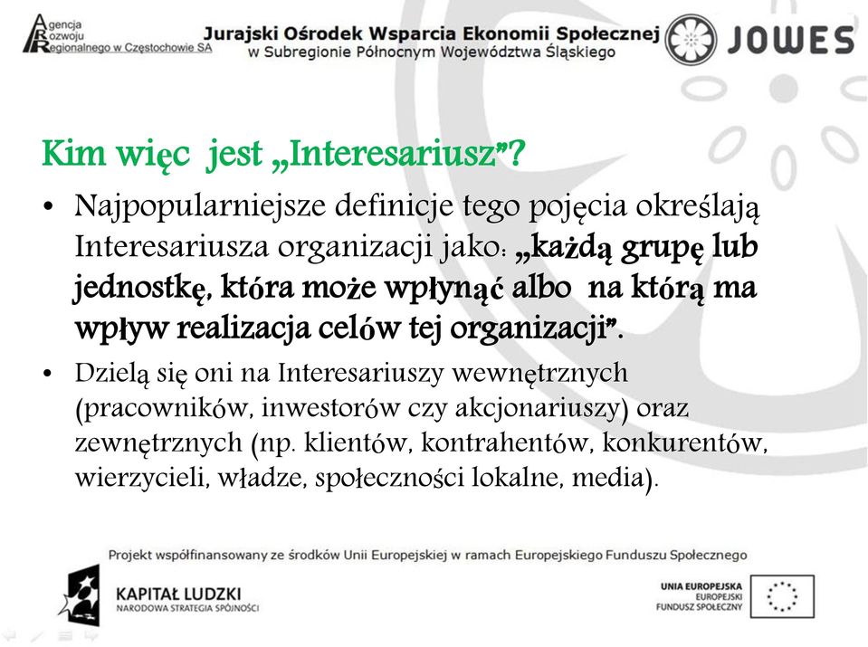 jednostkę, która może wpłynąć albo na którą ma wpływ realizacja celów tej organizacji.