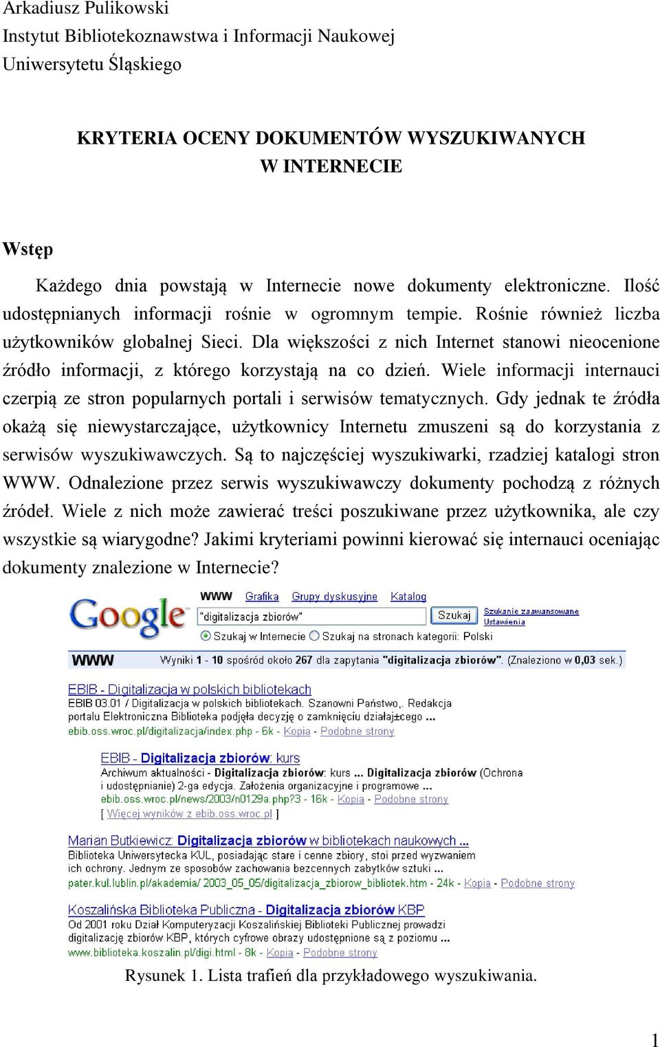 Dla większości z nich Internet stanowi nieocenione źródło informacji, z którego korzystają na co dzień. Wiele informacji internauci czerpią ze stron popularnych portali i serwisów tematycznych.