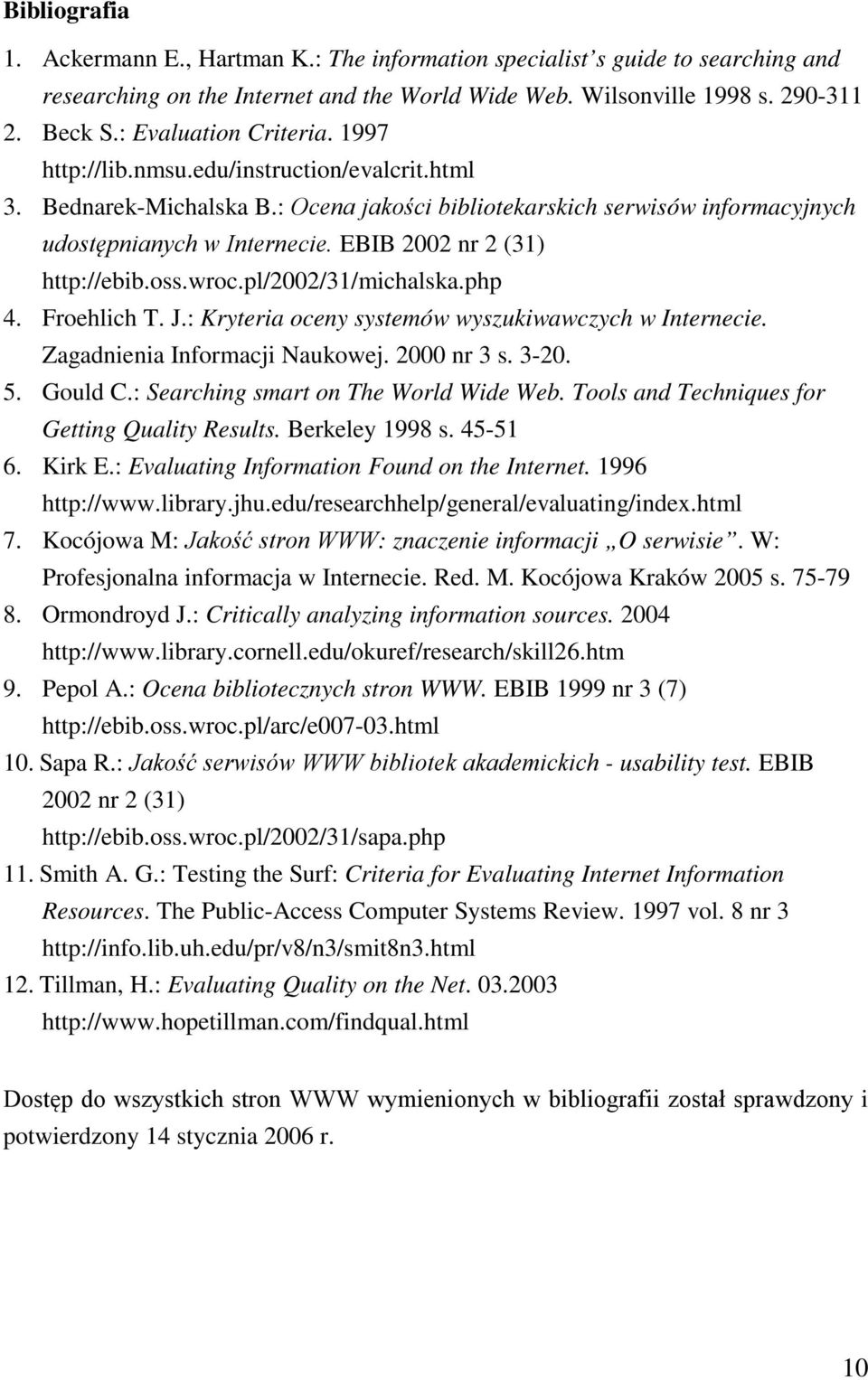 EBIB 2002 nr 2 (31) http://ebib.oss.wroc.pl/2002/31/michalska.php 4. Froehlich T. J.: Kryteria oceny systemów wyszukiwawczych w Internecie. Zagadnienia Informacji Naukowej. 2000 nr 3 s. 3-20. 5.