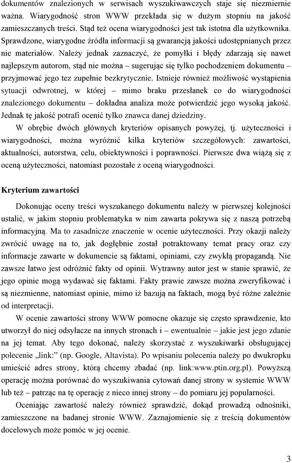 Należy jednak zaznaczyć, że pomyłki i błędy zdarzają się nawet najlepszym autorom, stąd nie można sugerując się tylko pochodzeniem dokumentu przyjmować jego tez zupełnie bezkrytycznie.