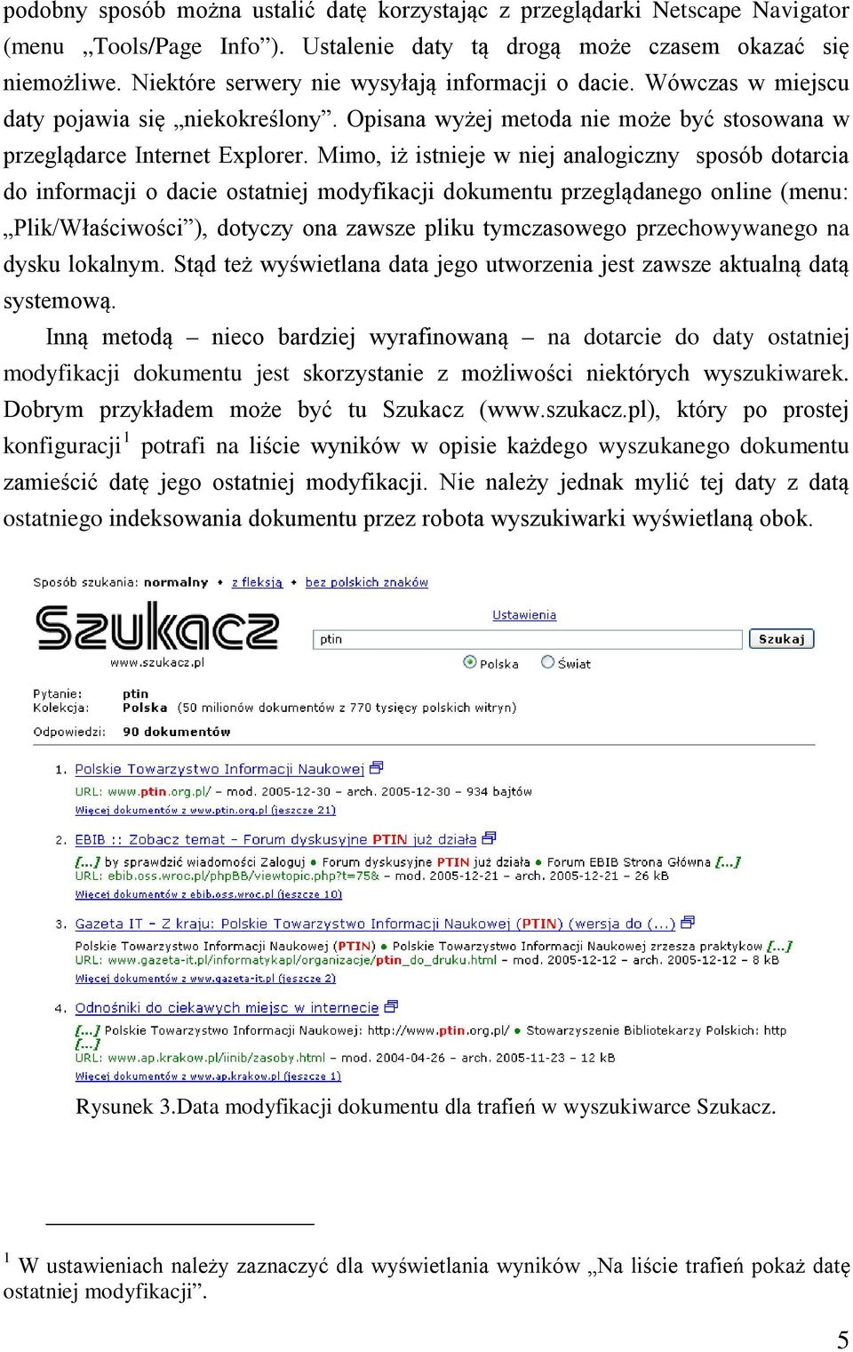 Mimo, iż istnieje w niej analogiczny sposób dotarcia do informacji o dacie ostatniej modyfikacji dokumentu przeglądanego online (menu: Plik/Właściwości ), dotyczy ona zawsze pliku tymczasowego