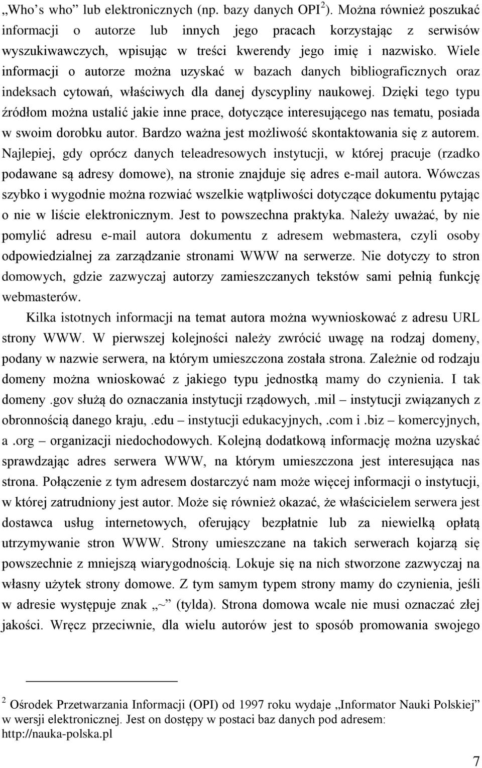 Wiele informacji o autorze można uzyskać w bazach danych bibliograficznych oraz indeksach cytowań, właściwych dla danej dyscypliny naukowej.